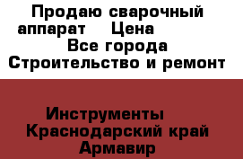 Продаю сварочный аппарат  › Цена ­ 2 500 - Все города Строительство и ремонт » Инструменты   . Краснодарский край,Армавир г.